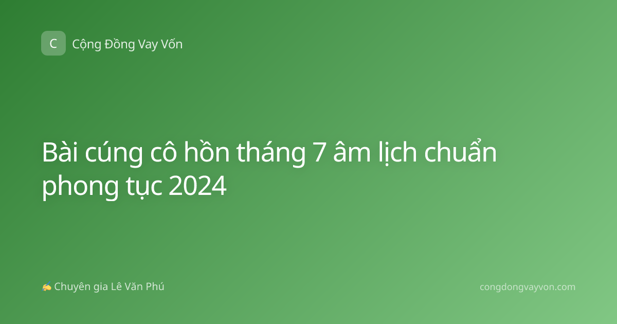Bài cúng cô hồn tháng 7 âm lịch chuẩn phong tục 2024