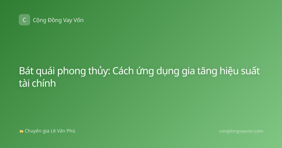 Bát quái phong thủy: Cách ứng dụng gia tăng hiệu suất tài chính