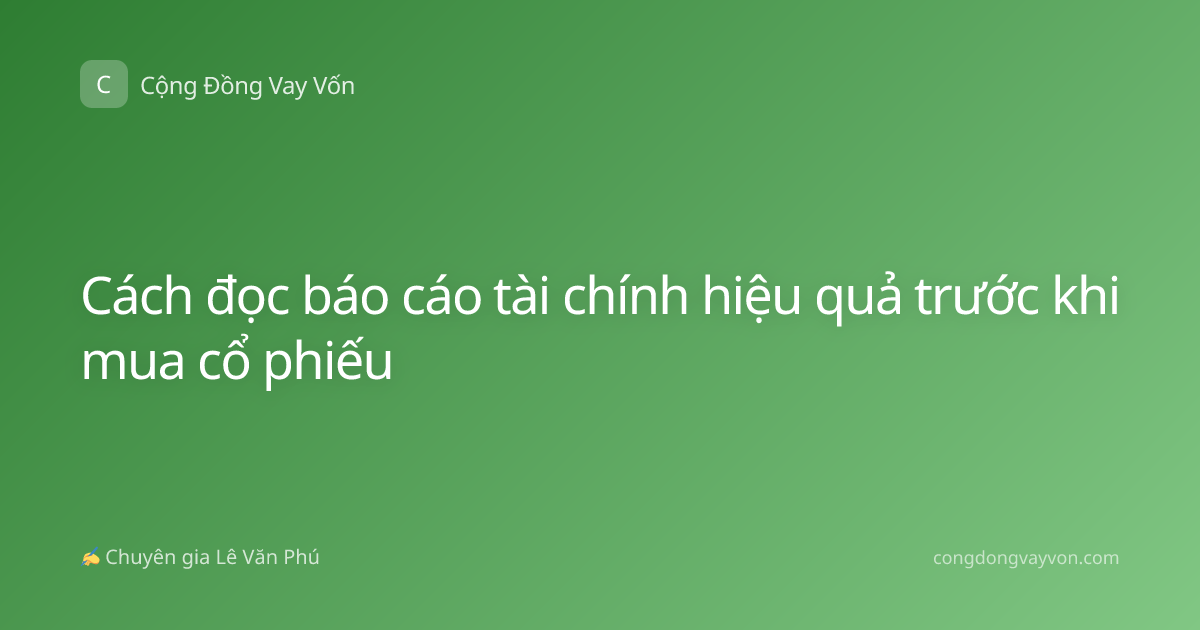 Cách đọc báo cáo tài chính hiệu quả trước khi mua cổ phiếu
