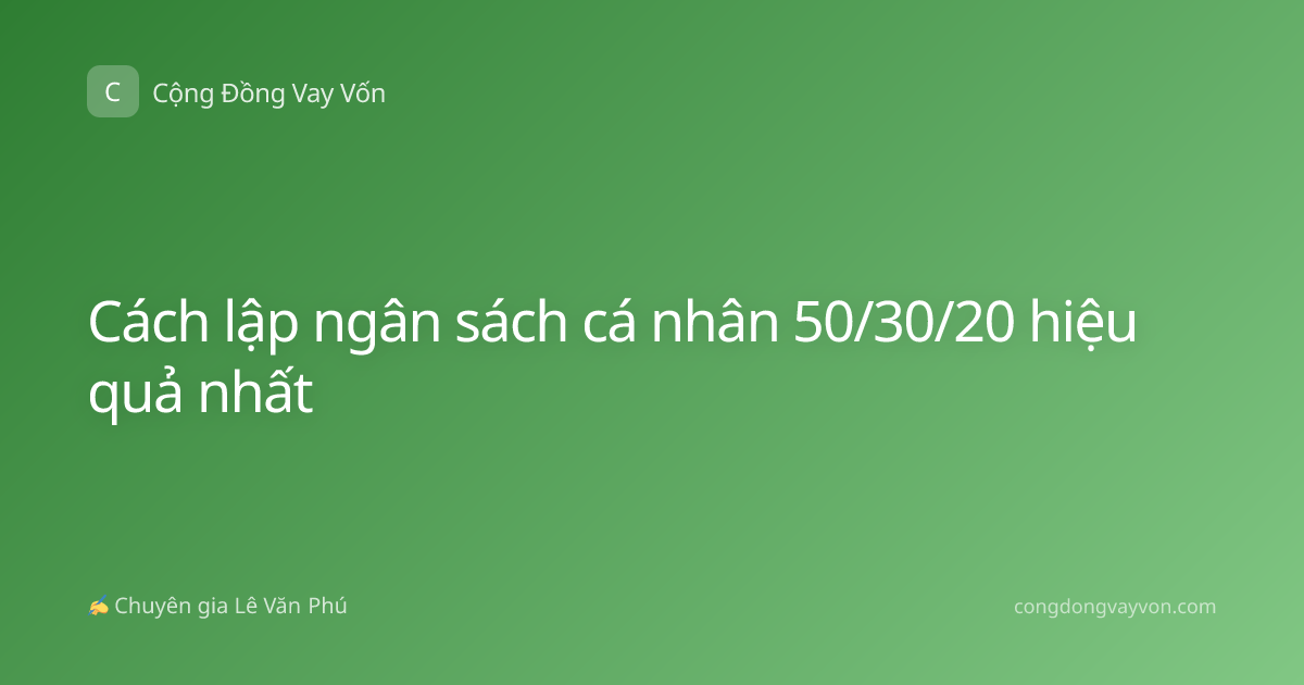 Cách lập ngân sách cá nhân 50/30/20 hiệu quả nhất
