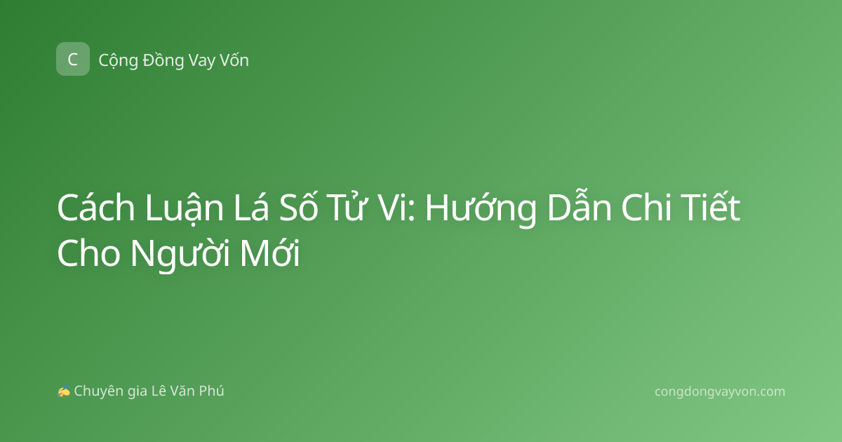 Cách Luận Lá Số Tử Vi: Hướng Dẫn Chi Tiết Cho Người Mới