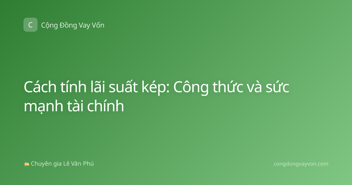 Cách tính lãi suất kép: Công thức và sức mạnh tài chính