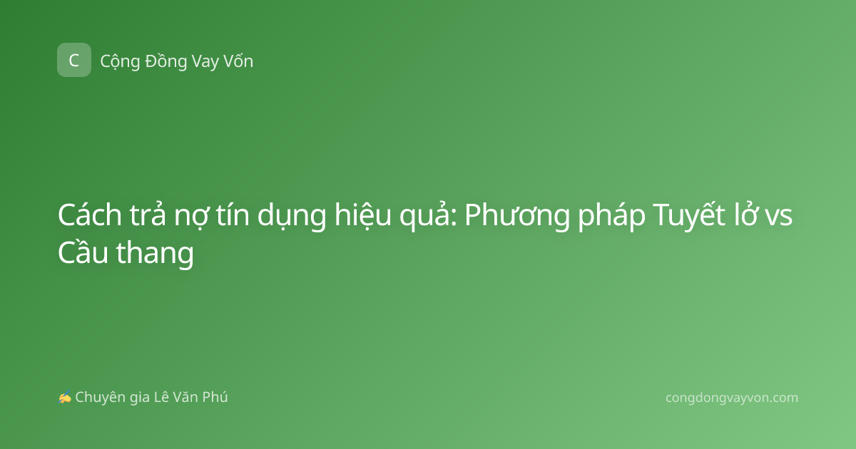 Cách trả nợ tín dụng hiệu quả: Phương pháp Tuyết lở vs Cầu thang