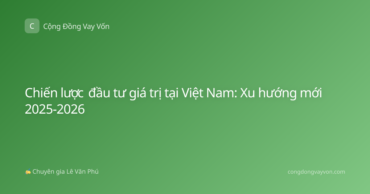 Chiến lược đầu tư giá trị tại Việt Nam: Xu hướng mới 2025-2026