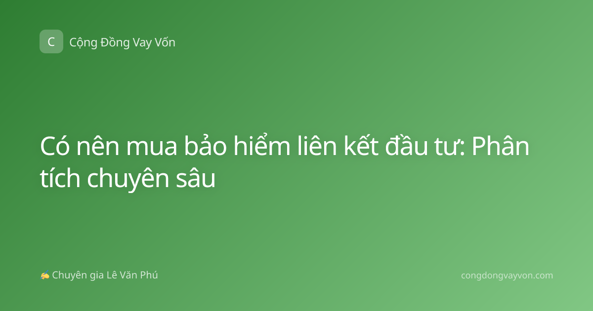 Có nên mua bảo hiểm liên kết đầu tư: Phân tích chuyên sâu