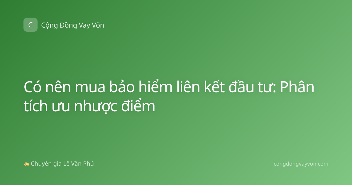 Có nên mua bảo hiểm liên kết đầu tư: Phân tích ưu nhược điểm