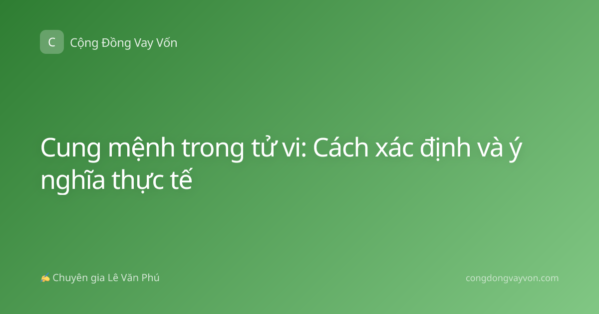 Cung mệnh trong tử vi: Cách xác định và ý nghĩa thực tế