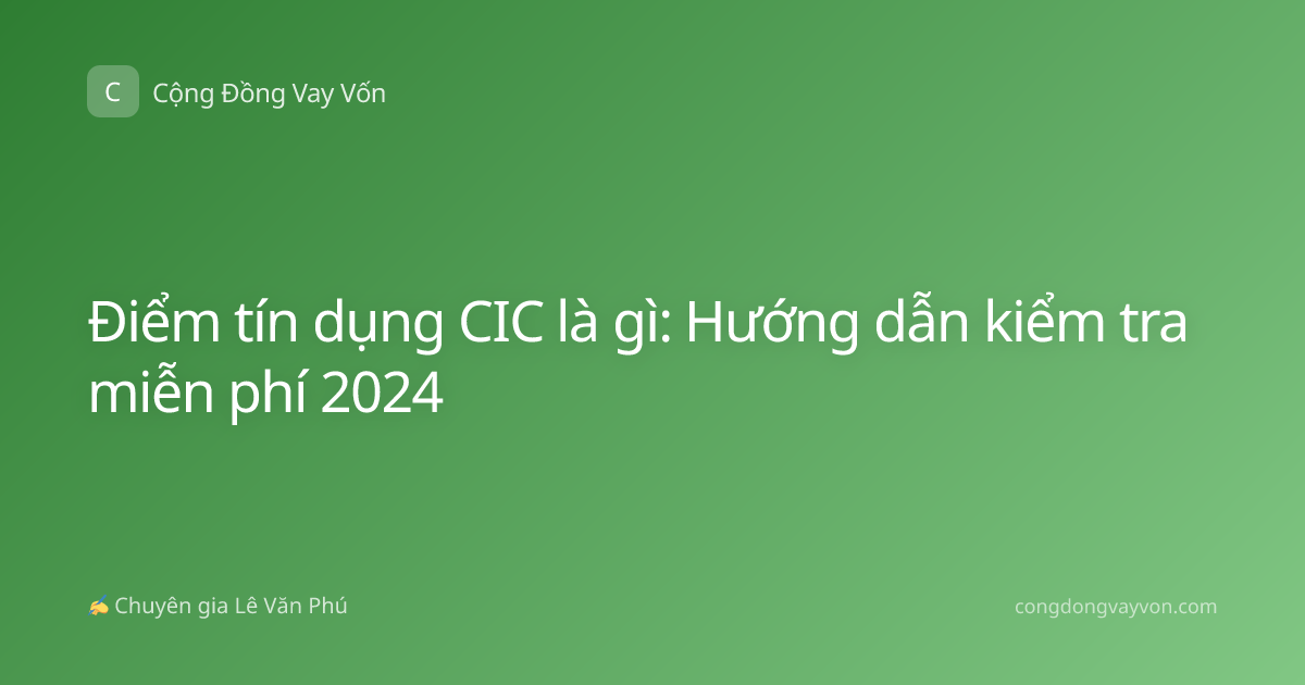 Điểm tín dụng CIC là gì: Hướng dẫn kiểm tra miễn phí 2024