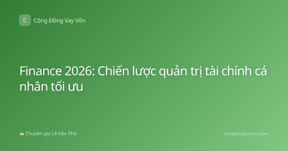 Finance 2026: Chiến lược quản trị tài chính cá nhân tối ưu