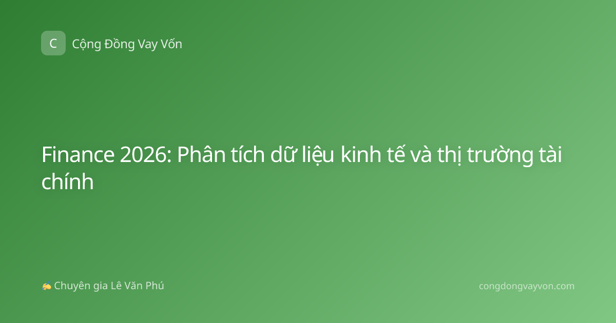 Finance 2026: Phân tích dữ liệu kinh tế và thị trường tài chính
