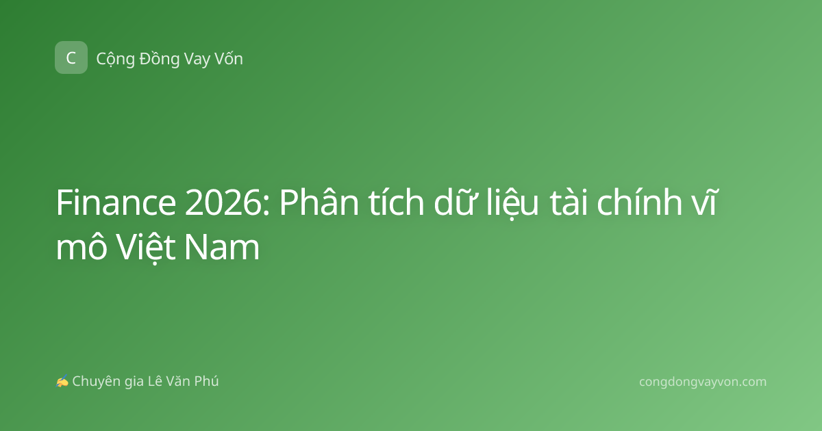 Finance 2026: Phân tích dữ liệu tài chính vĩ mô Việt Nam