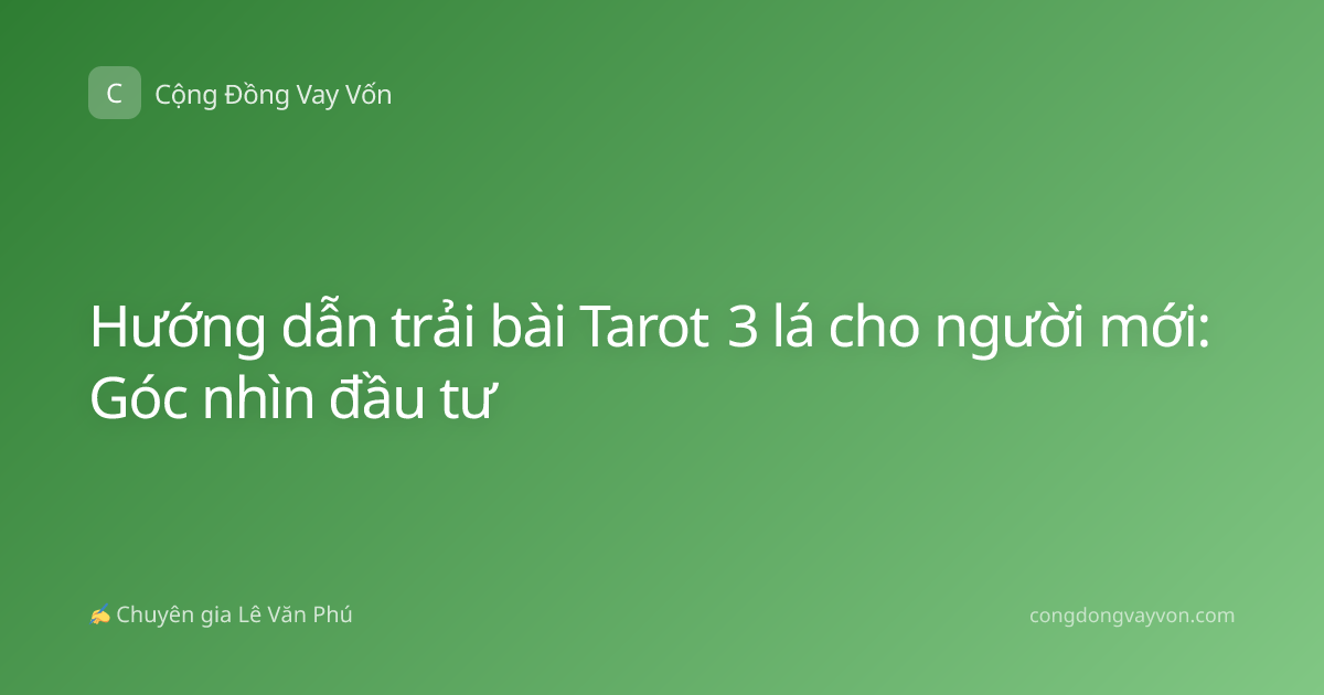 Hướng dẫn trải bài Tarot 3 lá cho người mới: Góc nhìn đầu tư