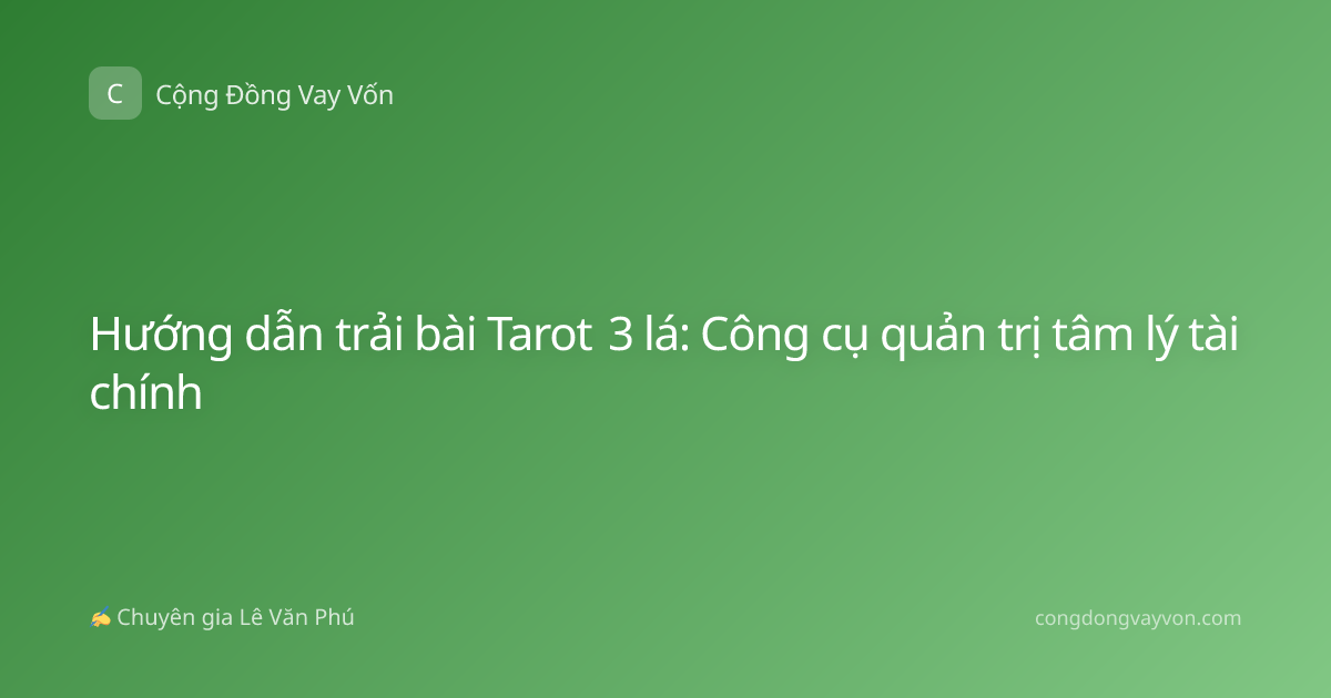 Hướng dẫn trải bài Tarot 3 lá: Công cụ quản trị tâm lý tài chính