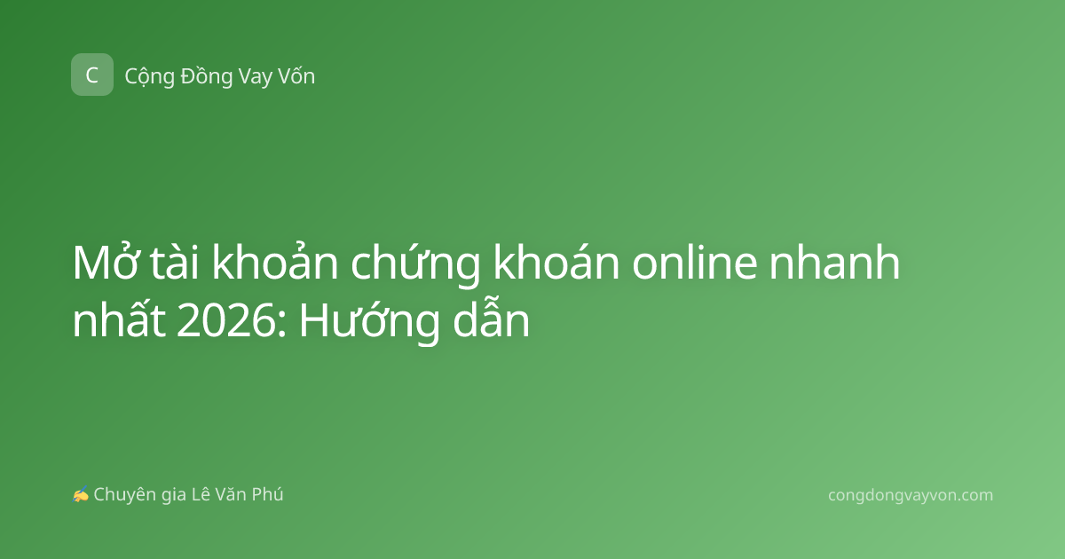 Mở tài khoản chứng khoán online nhanh nhất 2026: Hướng dẫn