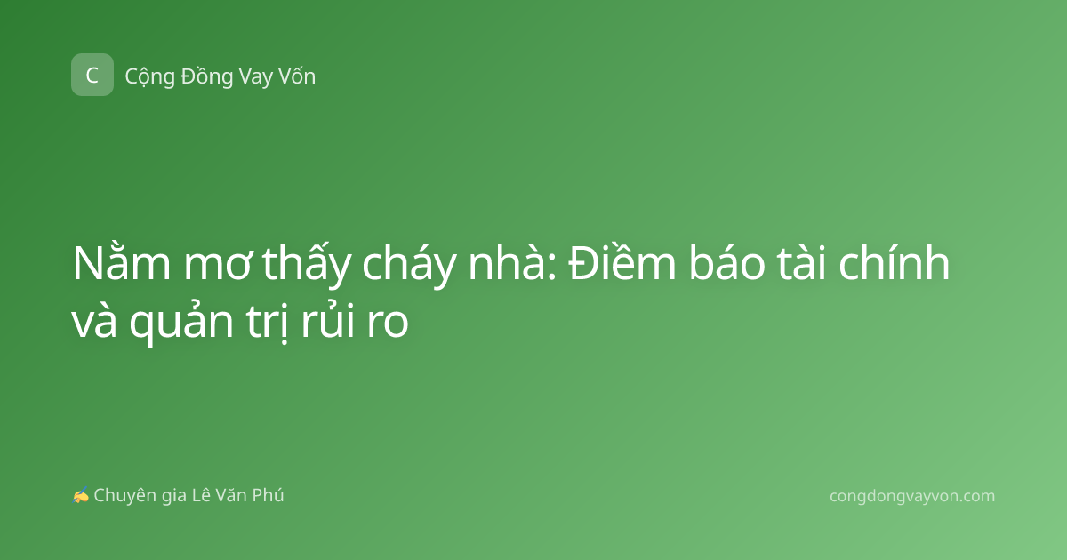 Nằm mơ thấy cháy nhà: Điềm báo tài chính và quản trị rủi ro