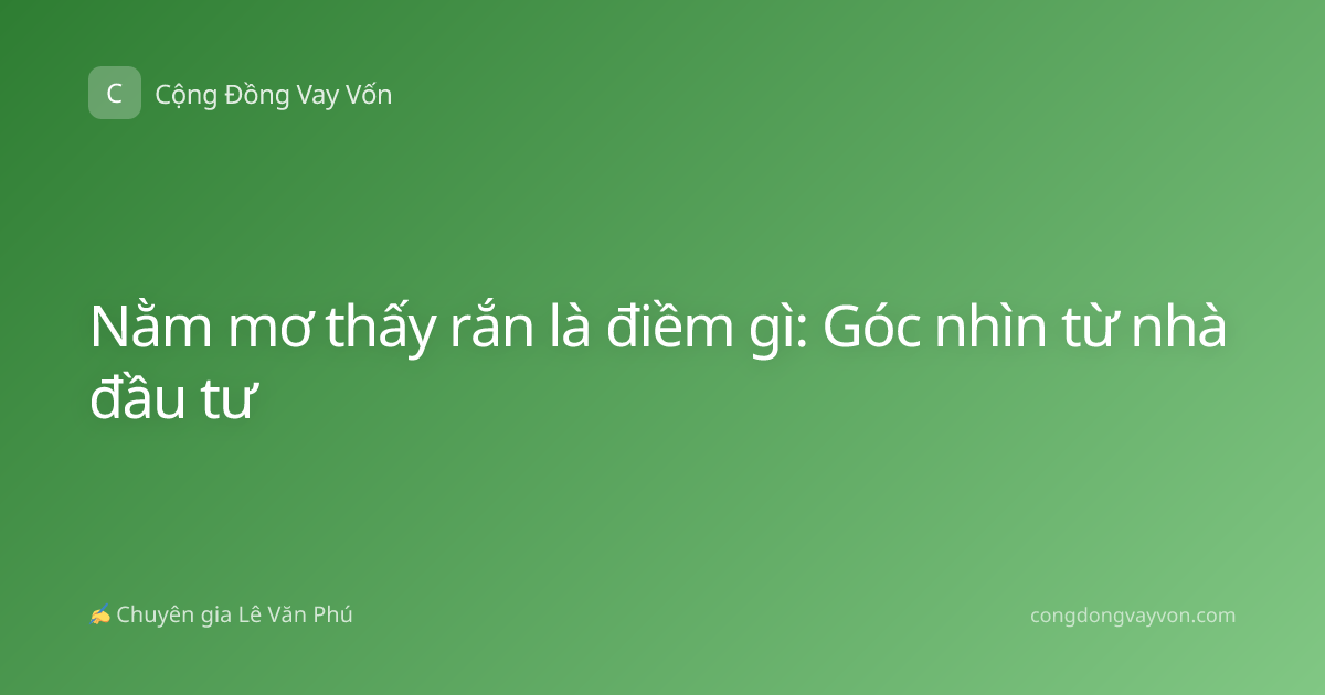 Nằm mơ thấy rắn là điềm gì: Góc nhìn từ nhà đầu tư