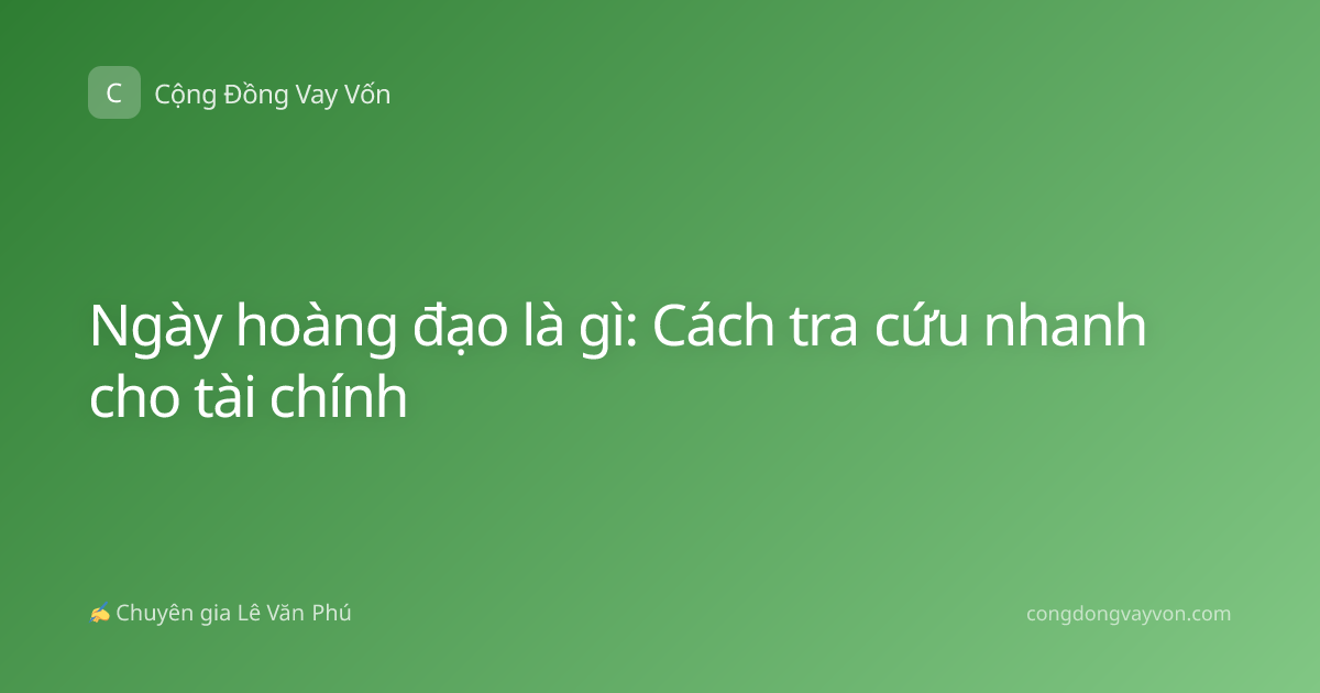 Ngày hoàng đạo là gì: Cách tra cứu nhanh cho tài chính