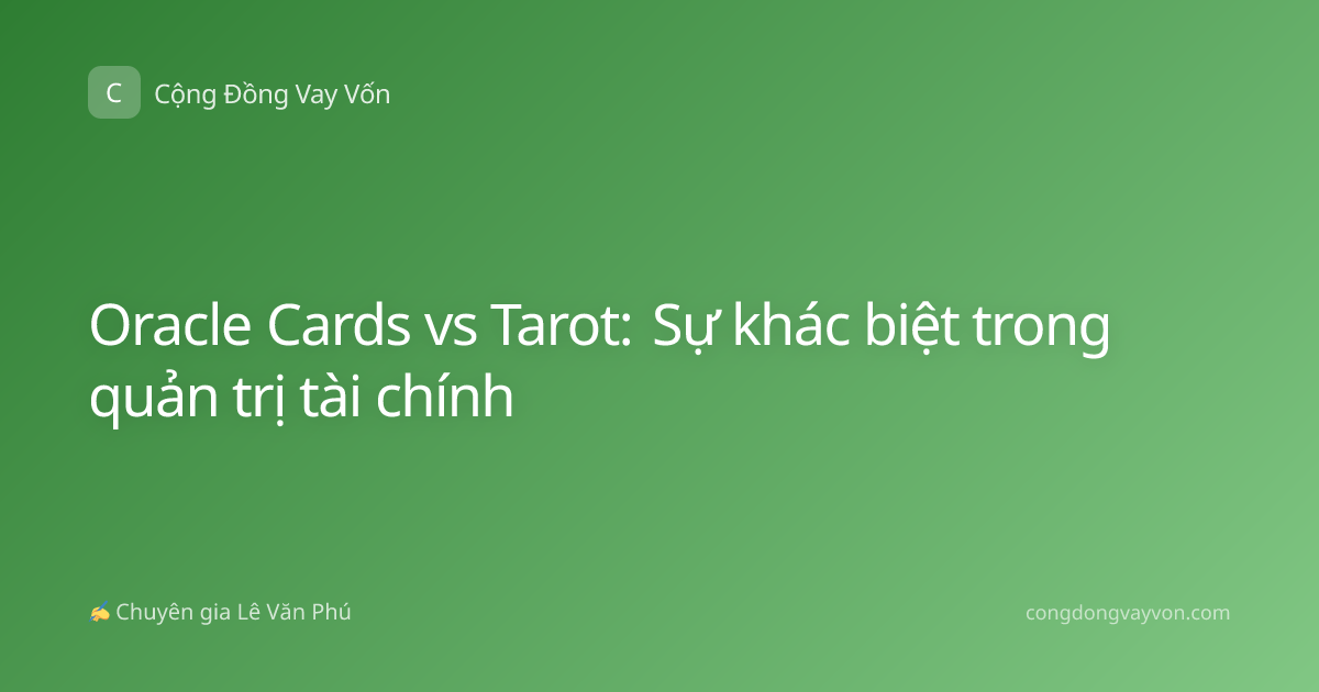 Oracle Cards vs Tarot: Sự khác biệt trong quản trị tài chính