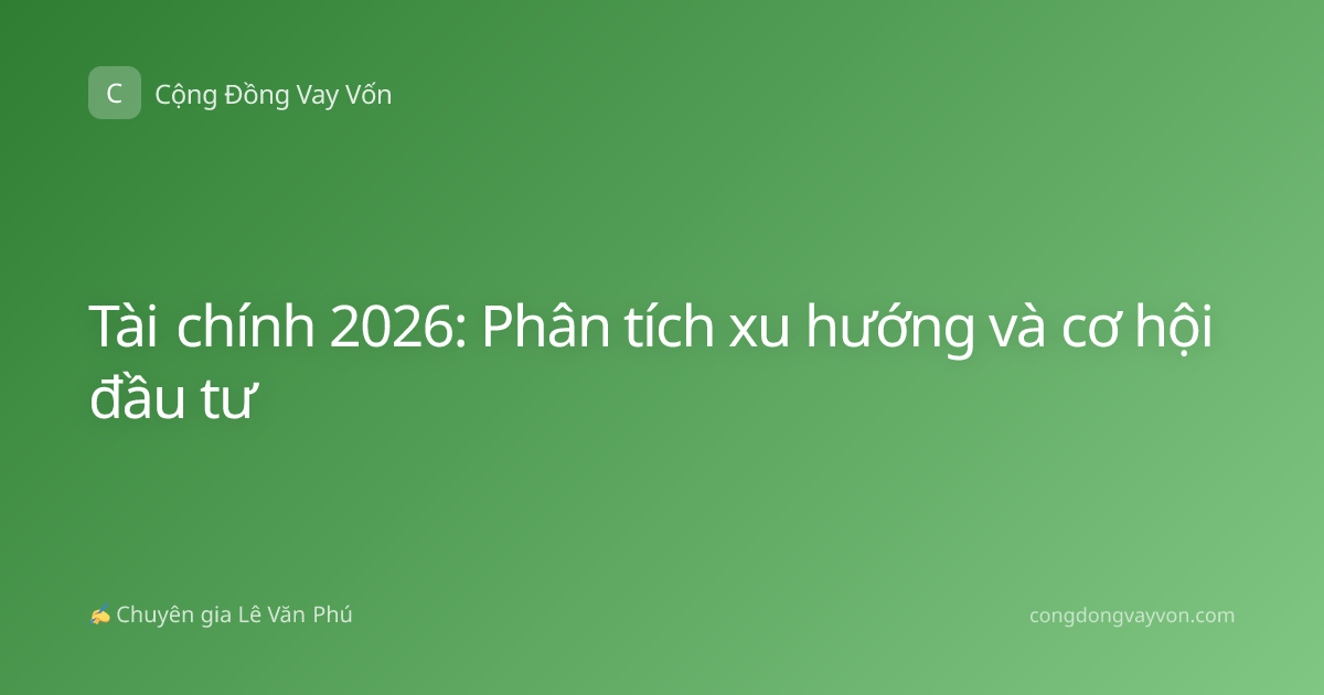 Tài chính 2026: Phân tích xu hướng và cơ hội đầu tư