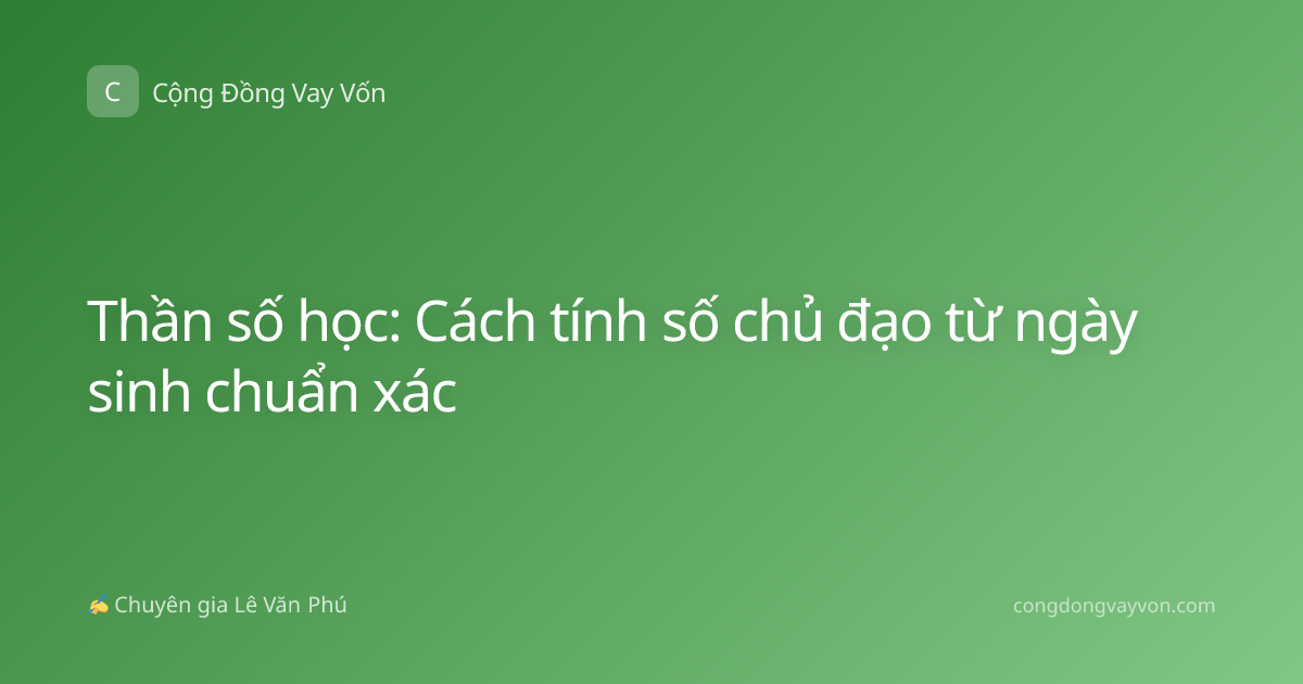 Thần số học: Cách tính số chủ đạo từ ngày sinh chuẩn xác