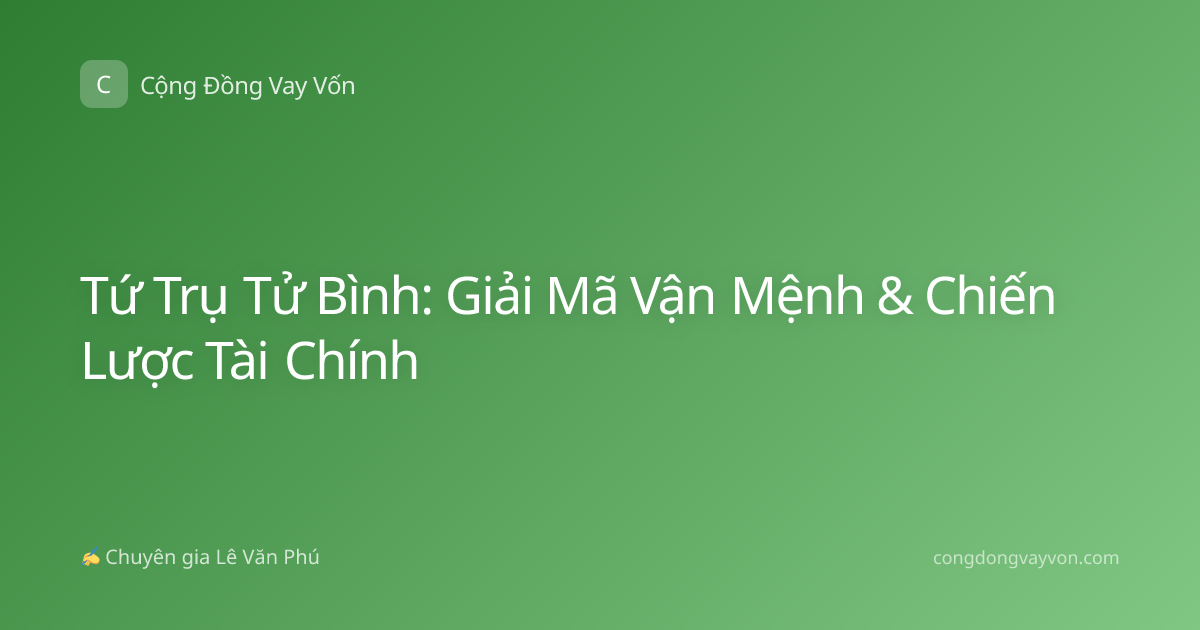 Tứ Trụ Tử Bình: Giải Mã Vận Mệnh & Chiến Lược Tài Chính