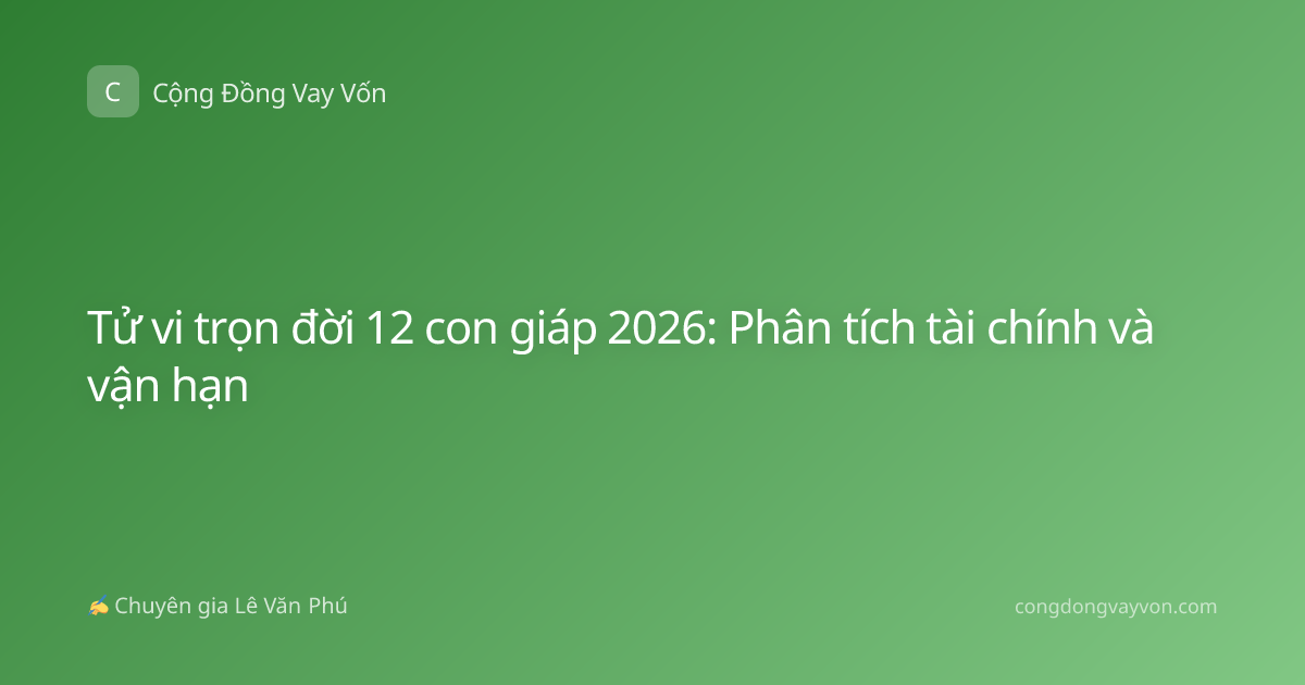 Tử vi trọn đời 12 con giáp 2026: Phân tích tài chính và vận hạn