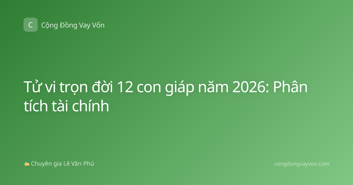 Tử vi trọn đời 12 con giáp năm 2026: Phân tích tài chính