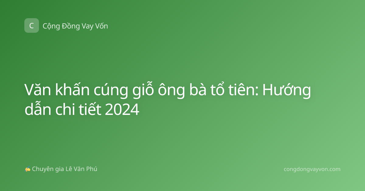 Văn khấn cúng giỗ ông bà tổ tiên: Hướng dẫn chi tiết 2024