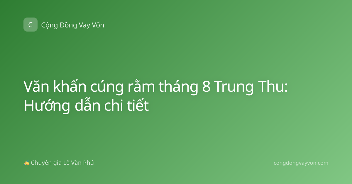 Văn khấn cúng rằm tháng 8 Trung Thu: Hướng dẫn chi tiết