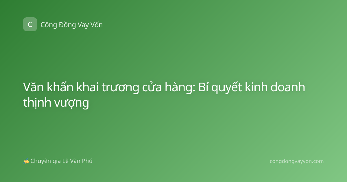 Văn khấn khai trương cửa hàng: Bí quyết kinh doanh thịnh vượng