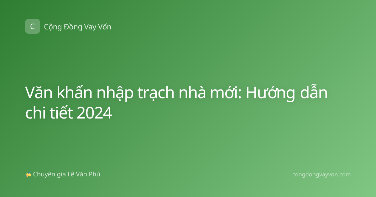 Văn khấn nhập trạch nhà mới: Hướng dẫn chi tiết 2024