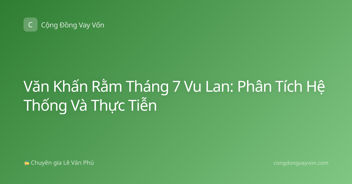 Văn Khấn Rằm Tháng 7 Vu Lan: Phân Tích Hệ Thống Và Thực Tiễn