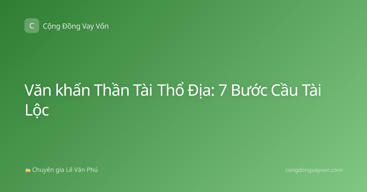 Văn khấn Thần Tài Thổ Địa: 7 Bước Cầu Tài Lộc