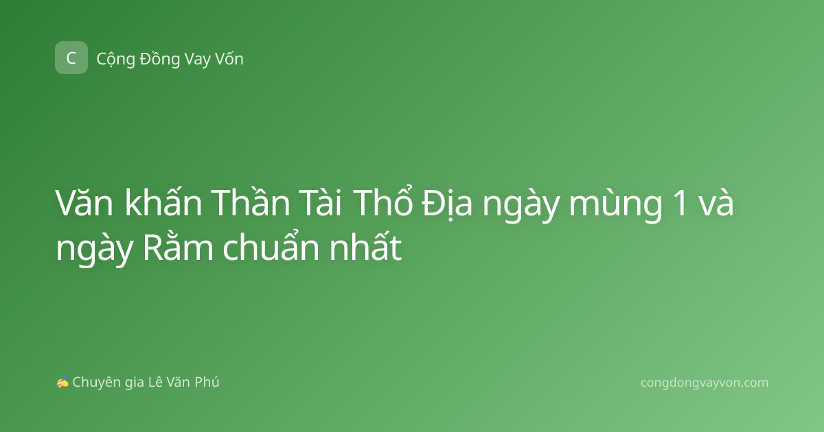 Văn khấn Thần Tài Thổ Địa ngày mùng 1 và ngày Rằm chuẩn nhất
