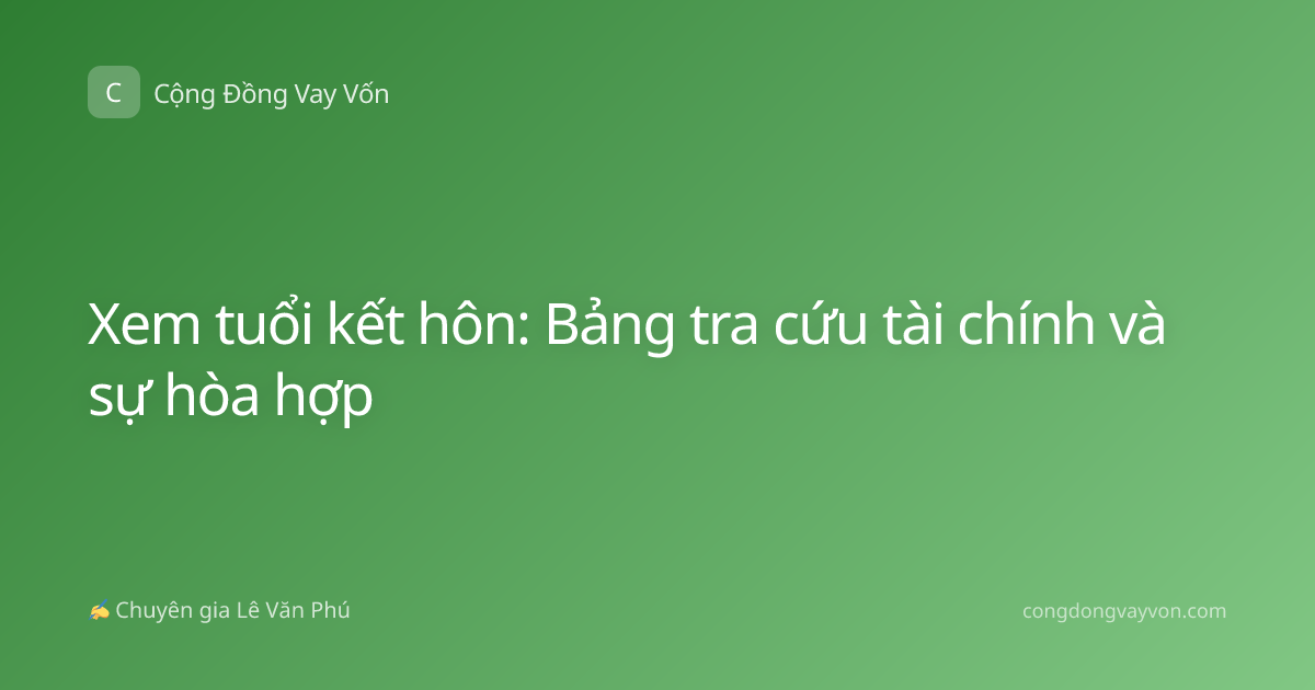 Xem tuổi kết hôn: Bảng tra cứu tài chính và sự hòa hợp