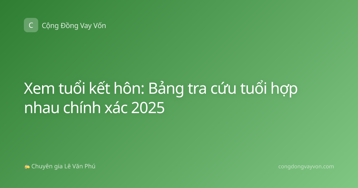 Xem tuổi kết hôn: Bảng tra cứu tuổi hợp nhau chính xác 2025